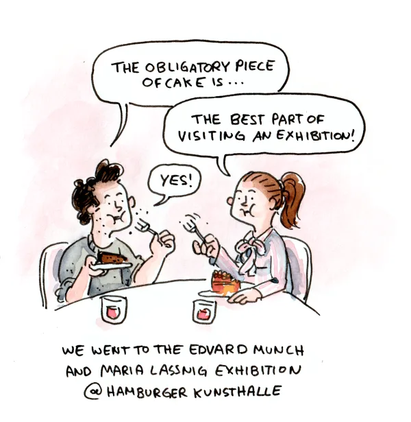 No shade, but neither Munch’s nor Lassnig’s work did much for me. I did, however, enjoy the piece of chocolate cake and strolling through the exhibition with Anna. I love that going to museums is a regular part of our relationship, and I love living somewhere with enough museums and exhibitions that there’s pretty much always something new for us to see. Even if, occasionally, the cake ends up being the highlight.