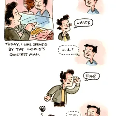 When he actually spoke up, I could understand him perfectly, but he insisted on whispering even though the place was pretty noisy and I obviously couldn’t make out what he was saying. The interaction was somehow even more absurd in real life than it is in this comic.